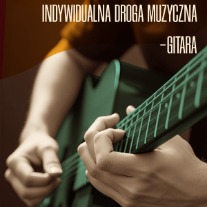 Indywidualna droga muzyczna - GITARA